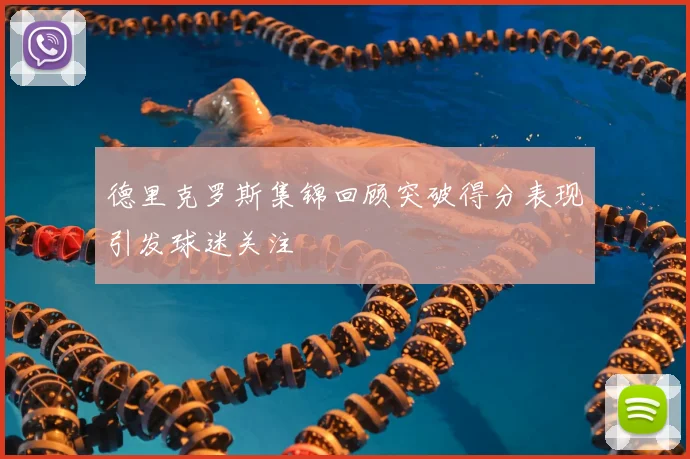 德里克罗斯集锦回顾突破得分表现引发球迷关注