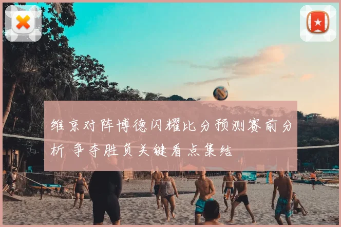 维京对阵博德闪耀比分预测赛前分析 争夺胜负关键看点集结