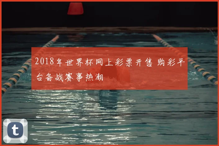 2018年世界杯网上彩票开售 购彩平台备战赛事热潮