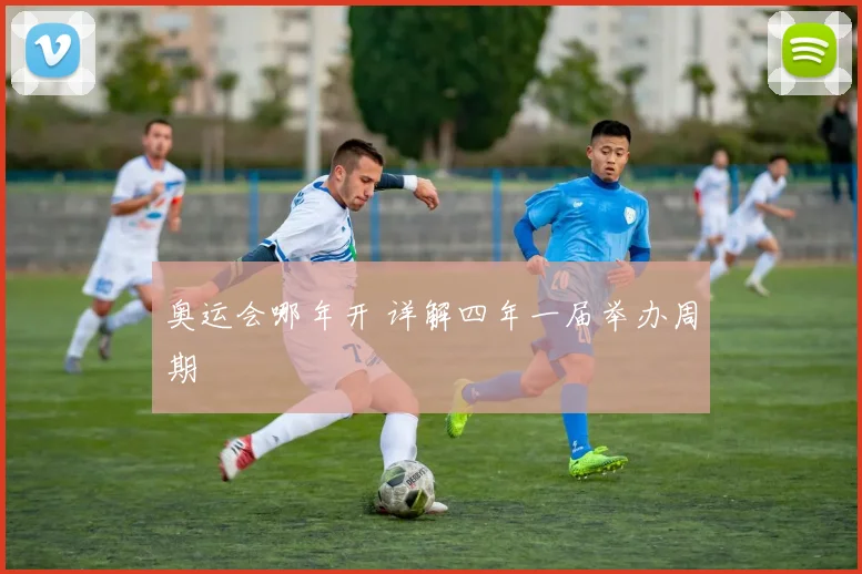 奥运会哪年开 详解四年一届举办周期